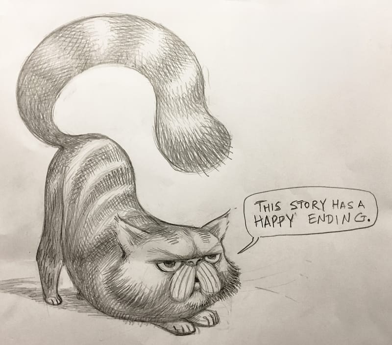 Pencil drawing of a grumpy, flat-faced long-haired cat stretching with its tail curled overhead, saying: This story has a happy ending.